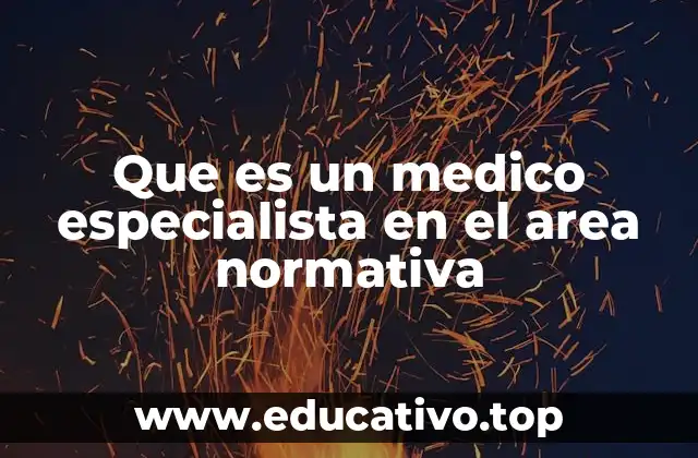 Que es un medico especialista en el area normativa