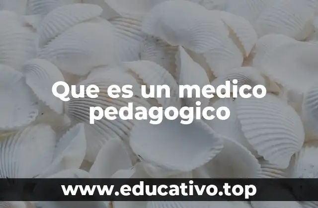 Que es un medico pedagogico