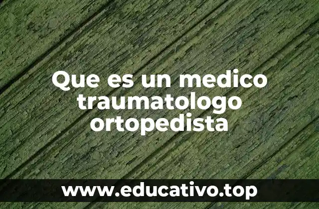 Que es un medico traumatologo ortopedista