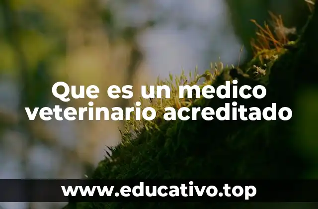 Que es un medico veterinario acreditado