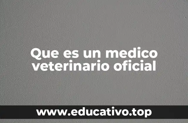 Que es un medico veterinario oficial