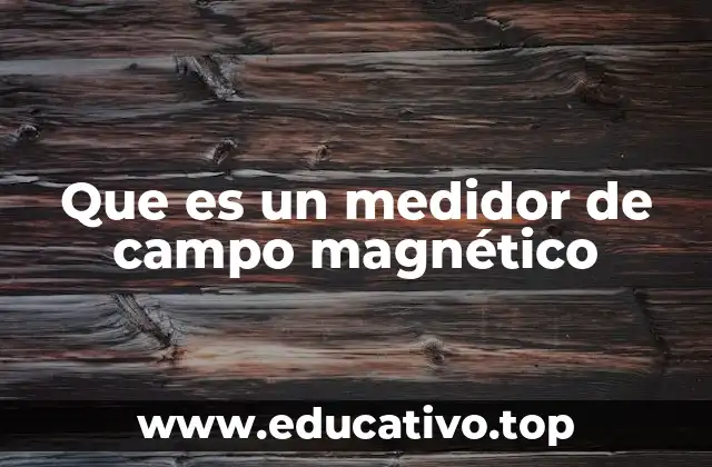 La relevancia de medir campos magnéticos en la ciencia moderna