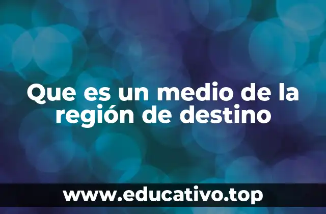 Que es un medio de la región de destino