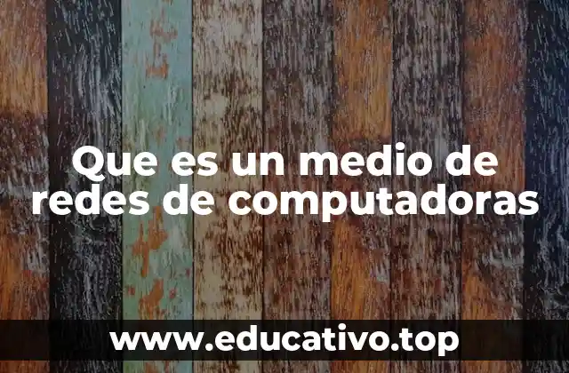 Que es un medio de redes de computadoras