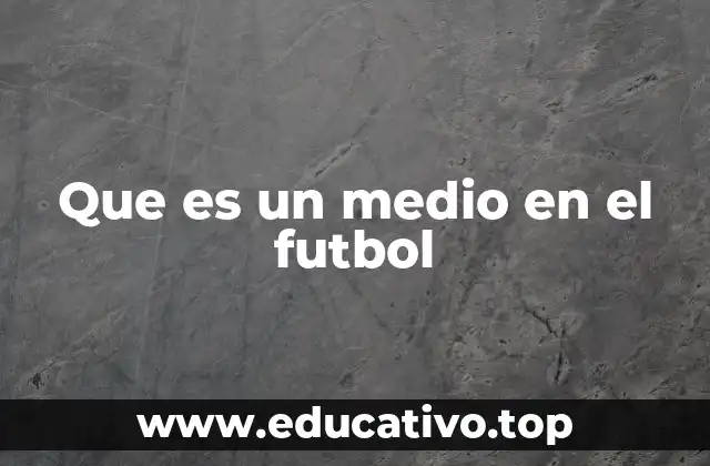 Que es un medio en el futbol