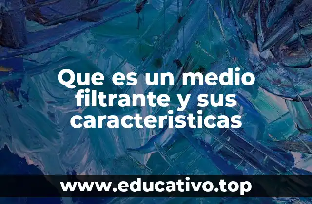 Que es un medio filtrante y sus caracteristicas
