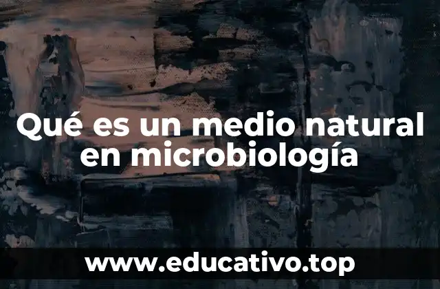 Qué es un medio natural en microbiología