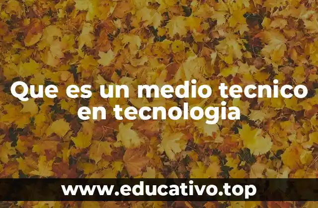 Que es un medio tecnico en tecnologia