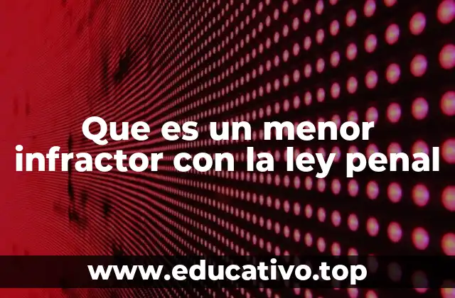 Que es un menor infractor con la ley penal