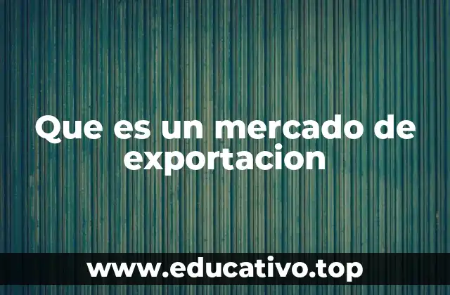 Que es un mercado de exportacion