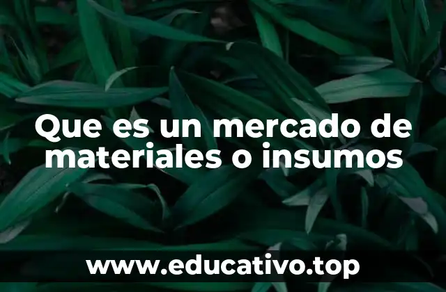 Que es un mercado de materiales o insumos
