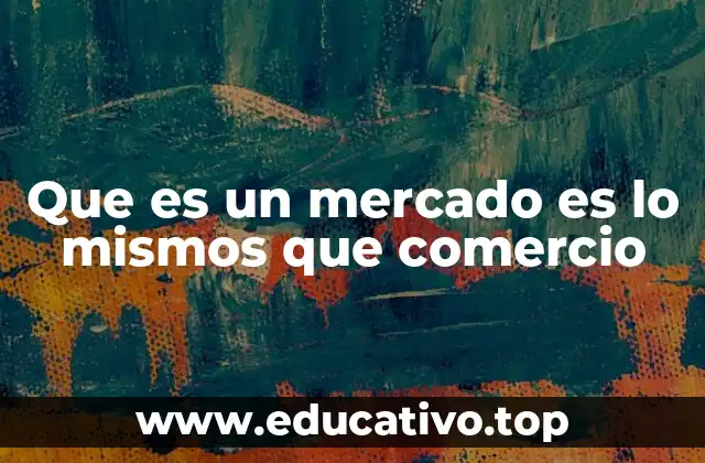 Que es un mercado es lo mismos que comercio