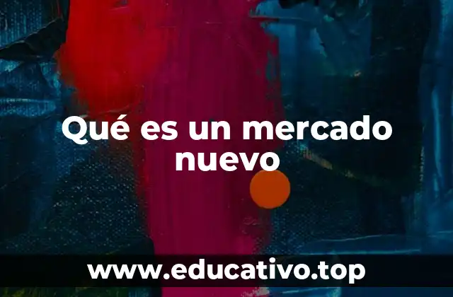 Qué es un mercado nuevo