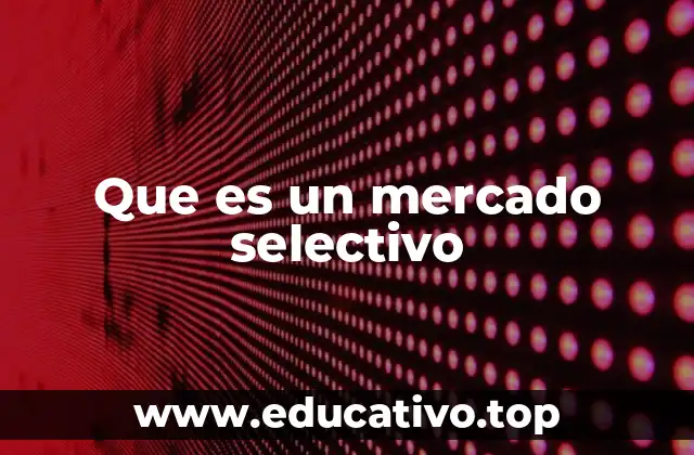 Que es un mercado selectivo