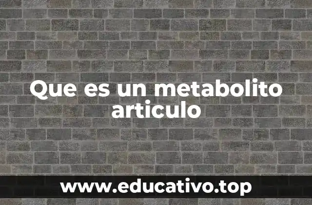 Que es un metabolito articulo