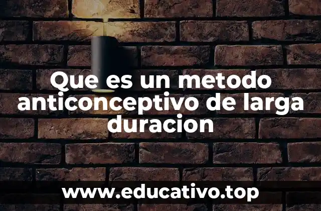 Que es un metodo anticonceptivo de larga duracion