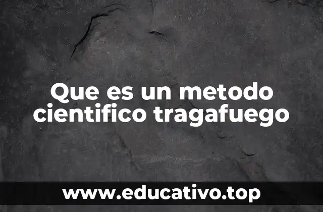 Que es un metodo cientifico tragafuego