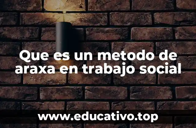 Que es un metodo de araxa en trabajo social