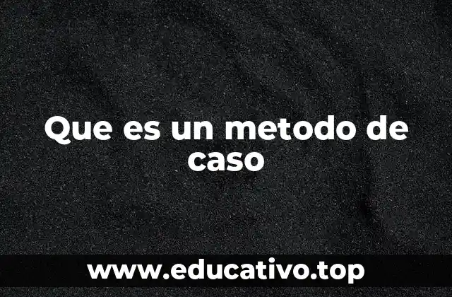 Que es un metodo de caso