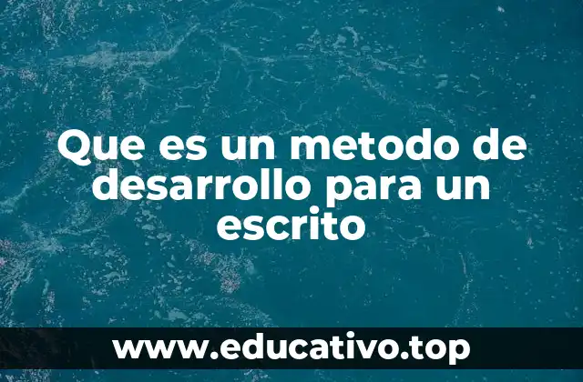 Que es un metodo de desarrollo para un escrito