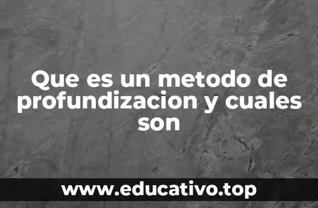 Que es un metodo de profundizacion y cuales son