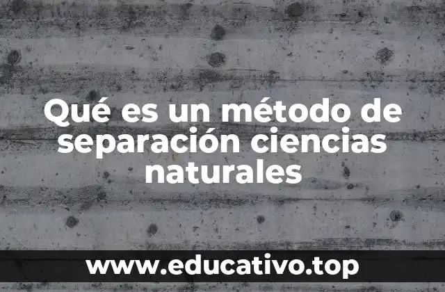 Qué es un método de separación ciencias naturales