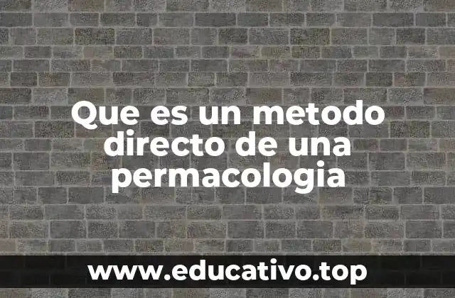 Que es un metodo directo de una permacologia