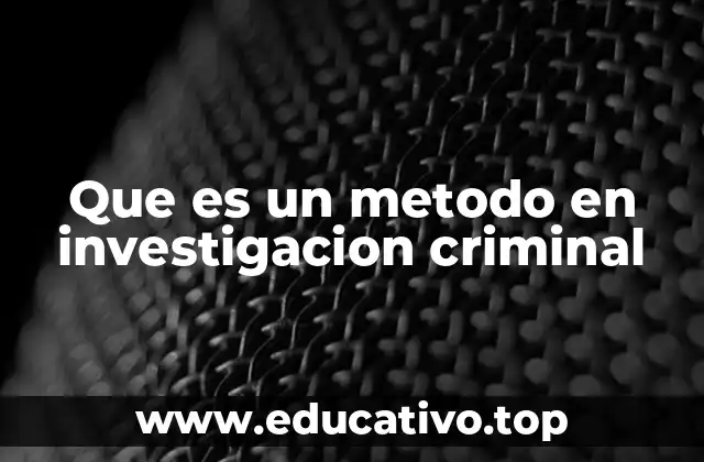 Que es un metodo en investigacion criminal