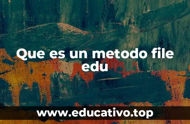 Que es un metodo file edu