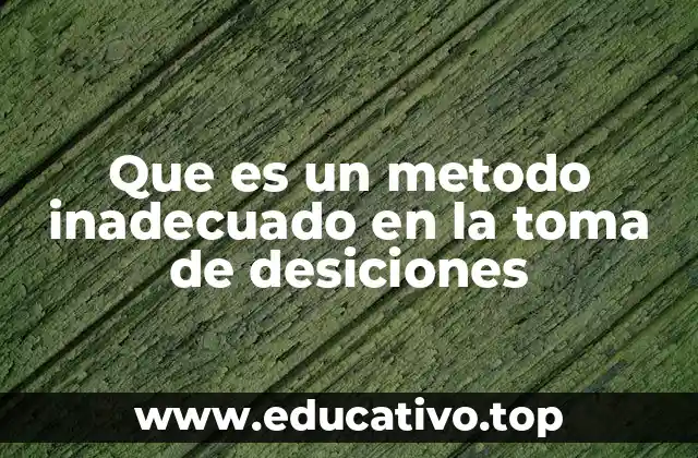 Que es un metodo inadecuado en la toma de desiciones