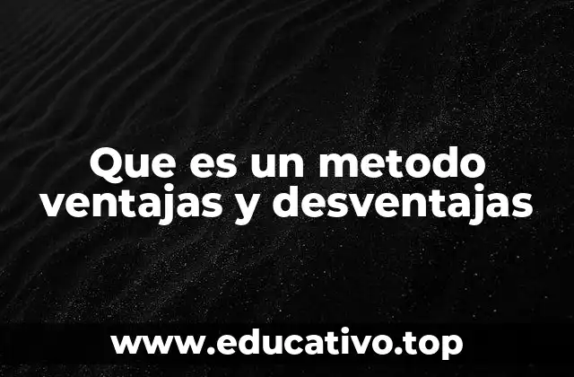 Que es un metodo ventajas y desventajas