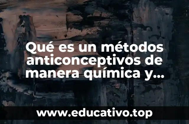 Qué es un métodos anticonceptivos de manera química y hormonales