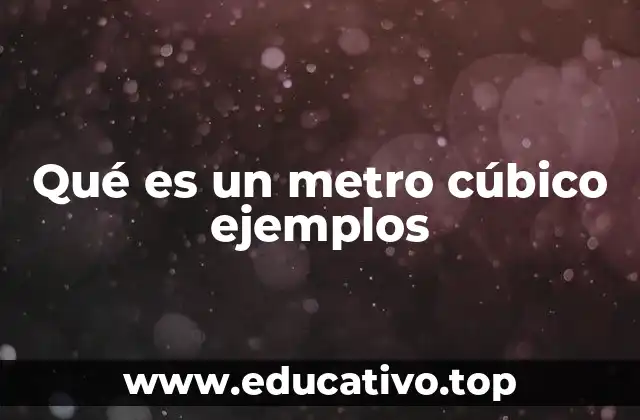 Qué es un metro cúbico ejemplos