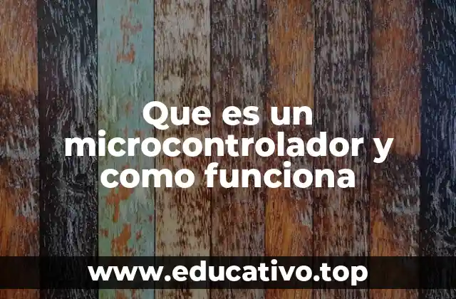 Que es un microcontrolador y como funciona