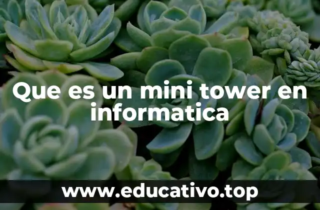 Que es un mini tower en informatica