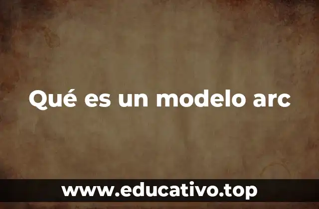 Qué es un modelo arc