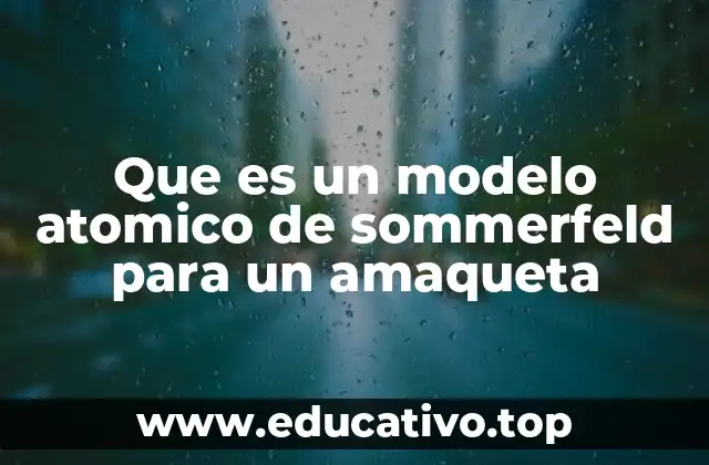 Que es un modelo atomico de sommerfeld para un amaqueta