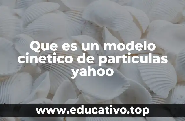 Que es un modelo cinetico de particulas yahoo