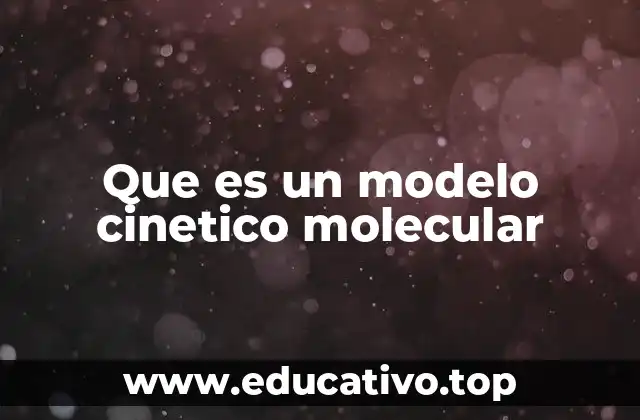 Que es un modelo cinetico molecular