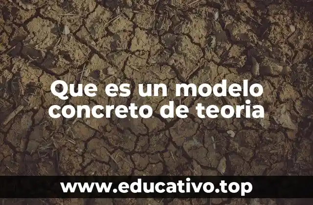 Que es un modelo concreto de teoria