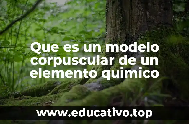 Que es un modelo corpuscular de un elemento quimico