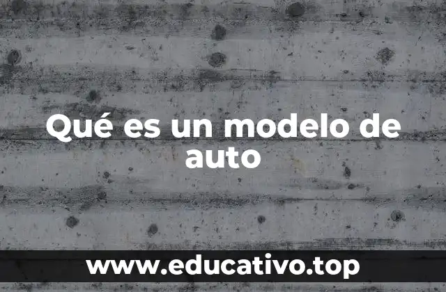 Qué es un modelo de auto