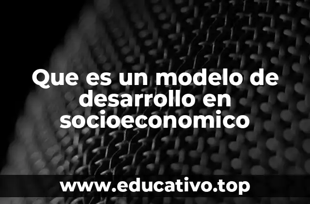 Que es un modelo de desarrollo en socioeconomico
