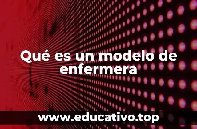 Qué es un modelo de enfermera