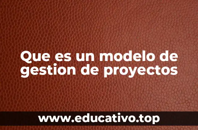 Que es un modelo de gestion de proyectos