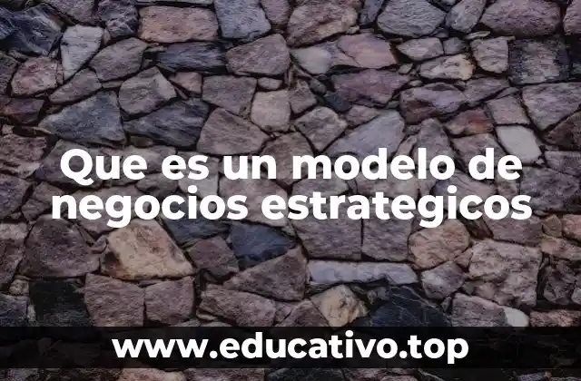 Que es un modelo de negocios estrategicos