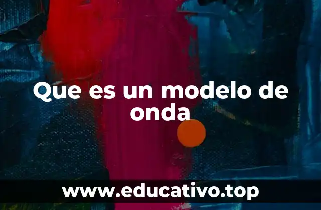 Que es un modelo de onda