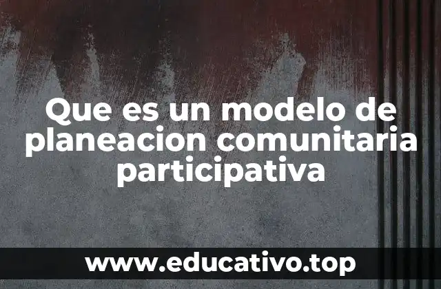Que es un modelo de planeacion comunitaria participativa