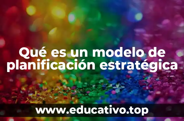 Qué es un modelo de planificación estratégica