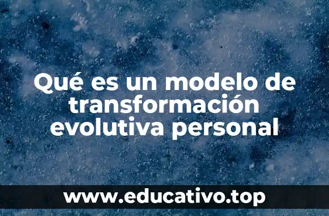Qué es un modelo de transformación evolutiva personal